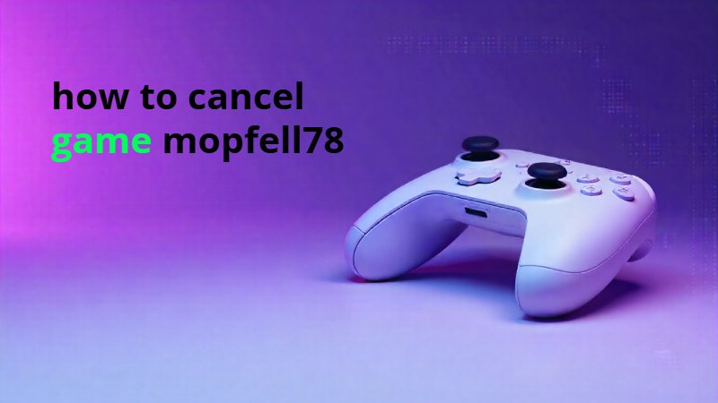 how to cancel game mopfell78